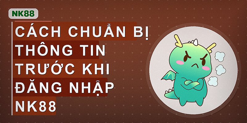 Cách chuẩn bị thông tin trước khi đăng nhập nk88