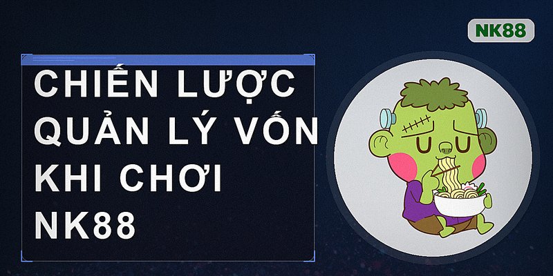 Chiến lược quản lý vốn khi chơi nk88