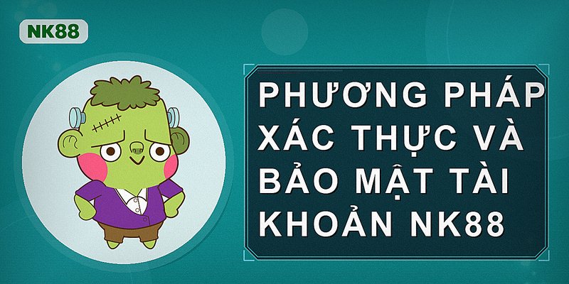Phương pháp xác thực và bảo mật tài khoản NK88