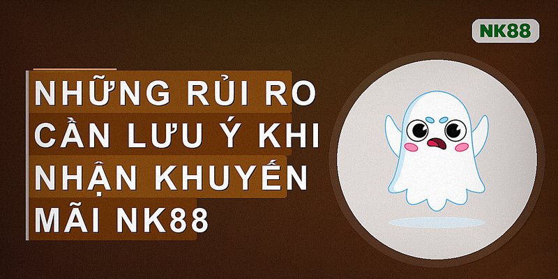 Những rủi ro cần lưu ý khi nhận khuyến mãi nk88