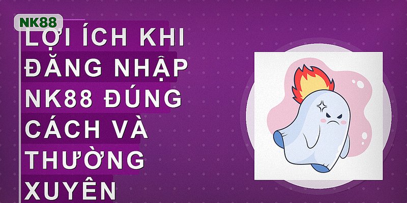 Lợi ích khi đăng nhập nk88 đúng cách và thường xuyên